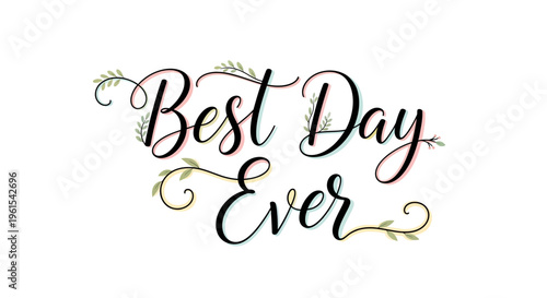 Elegant Best Day Ever Calligraphy Text.