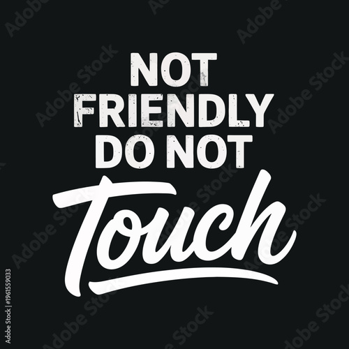 Not friendly do not touch bold typography design with distressed white text on black