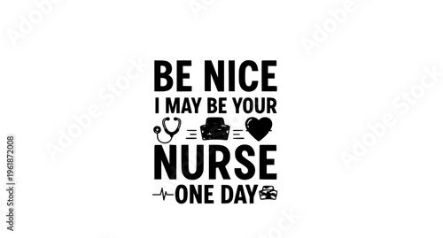 Nurse quote t shirt design be nice I may be your nurse one day typography vector medical humor isolated on white