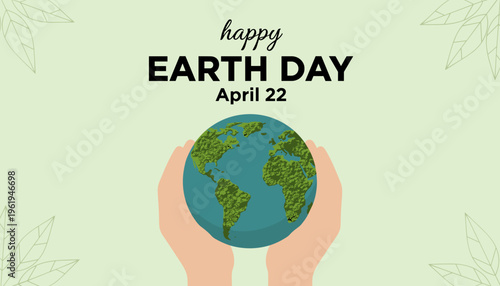 Happy Earth Day April 22 vector illustration with hands tenderly holding the green globe, symbolizing global care, environmental protection, and sustainability.