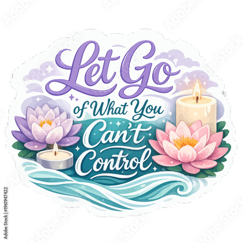 Calming Motivational Sticker Featuring the Phrase “Let Go of What You Can’t Control” in Elegant Script Typography | Soft, Soothing Color Palette of Lavender, Teal, and White with Lotus Flowers, Candle