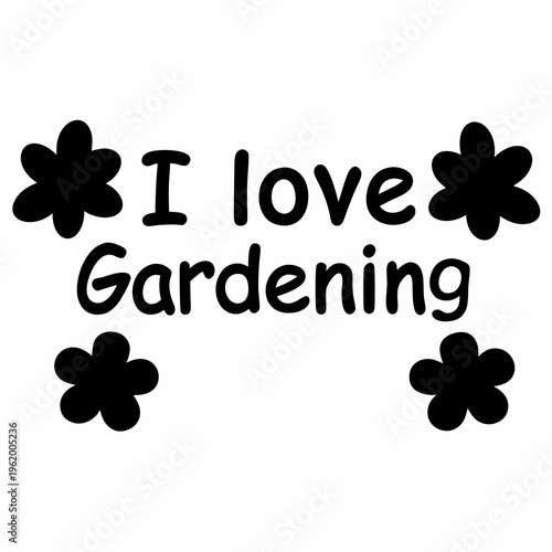 A simple black and white illustration stating 'I love gardening' with flowers