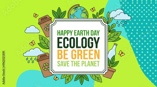 Happy Earth Day: Ecology, Go Green and Save the Planet - Environmental Awareness and Sustainable Living