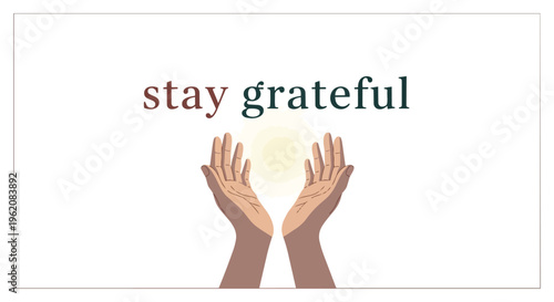 Hands cradling light with 'stay grateful' message, symbolizing inner peace and thankful living.