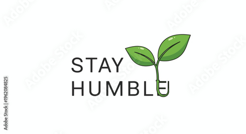 Minimalist design with a green plant sprout and 'Stay Humble' text beautifully symbolizing growth, renewal, modesty, and personal development with a