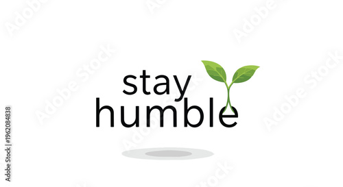 A clean, profound graphic design emphasizing personal virtue with the phrase 'stay humble' where a fresh green plant sprout symbolizes growth within