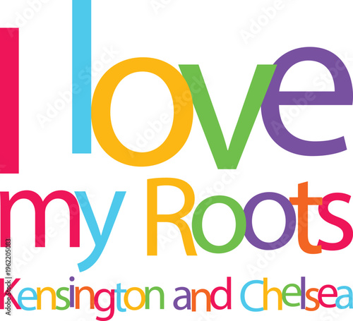 I love my roots kensington and chelsea text graphic with colorful letters on transparent background