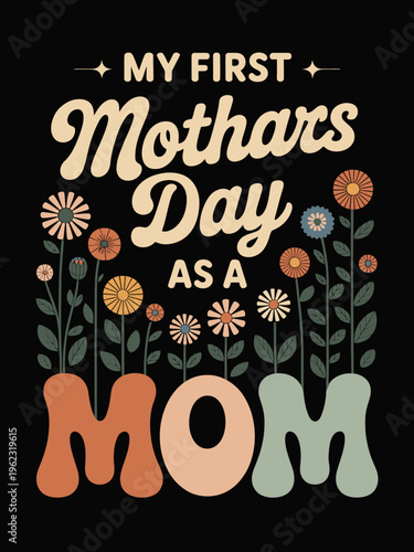 A charming design features stylized text of 'My First Mother's Day as a Mom.' Surrounding the text are colorful flowers, adding a cheerful touch.
