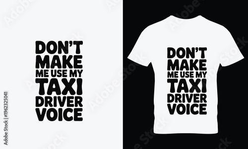 White t shirt with dont make me use my taxi driver voice text