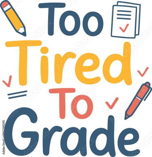 Too Tired To Grade Vector Funny Teacher Typography Design