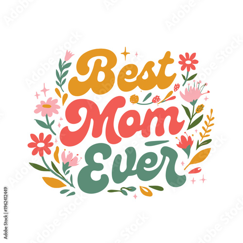 Best mom ever colorful floral graphic design