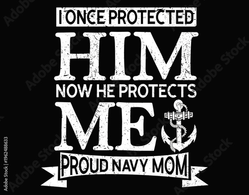 I Once Protected Him Now He Protects Me Proud Navy Mom - printable editable vector art file.