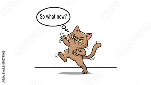 Humorous illustration of a grumpy brown cat character looking annoyed with its arms crossed and a thought bubble saying So what now on white.