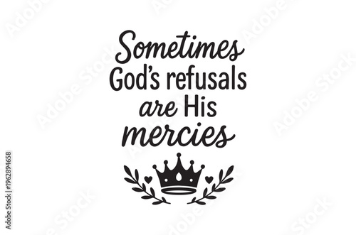 Sometimes god s refusals are his mercies with a crown and leaves