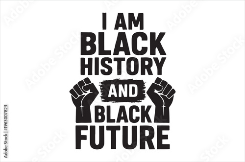 Bold text i am black history and black future with raised fist graphic design