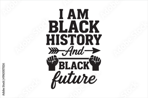 Bold graphic design proclaiming i am black history and black future with raised fists