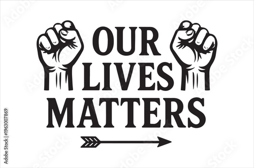 Raised fists framing our lives matter text with an arrow pointing to the right