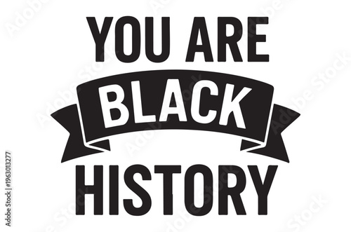 A bold black and white graphic proclaiming you are black history