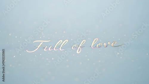 The phrase Full of Love written in elegant cursive script with a soft, ethereal background and sparkling particles, evoking feelings of romance and affection