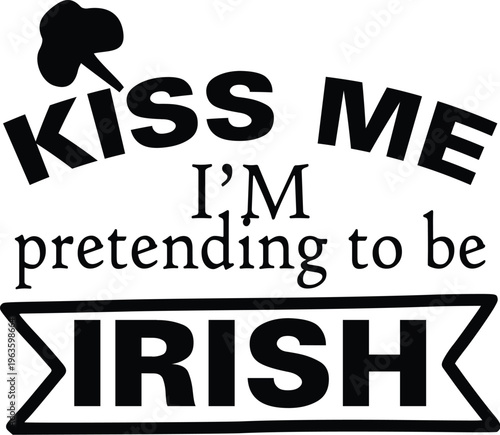 Funny st. patrick's day "kiss me i'm pretending to be irish" typography graphic