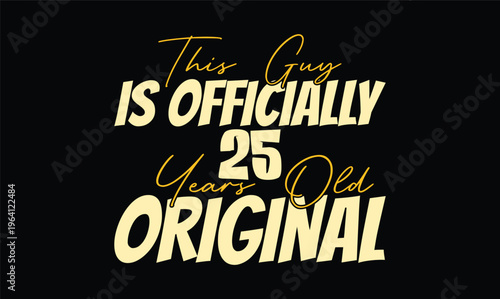 this guy is officially 25 years old original t shirt design