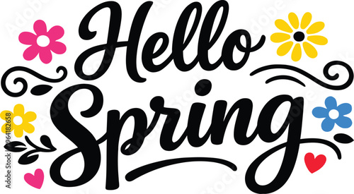 Hello spring decorative floral typography vector, elegant hand lettering quote, colorful flower accents design, modern calligraphy text, seasonal spring illustration, greeting card, t-shirt print