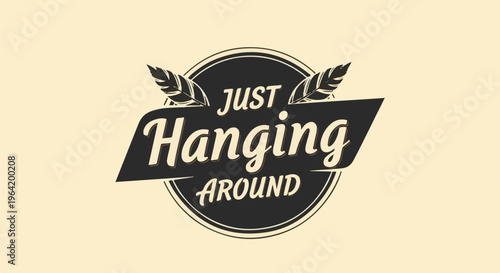 Retro graphic with text "JUST Hanging AROUND" and leaf accents