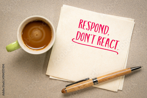 Respond, don’t react inspirational note - inserting a deliberate gap between stimulus and action - judgment, control, and often, wisdom