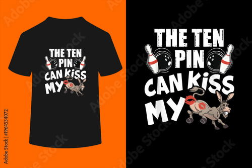 The Ten Pin Can Kiss My Ass - Funny Donkey - Bowlers Bowling T-Shirt
