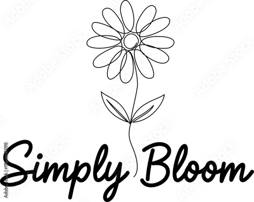 Floral Simply Bloom T-Shirt Design - Simply Bloom Flower One Line Art Vector Inspirational Quote Minimalist Floral Design