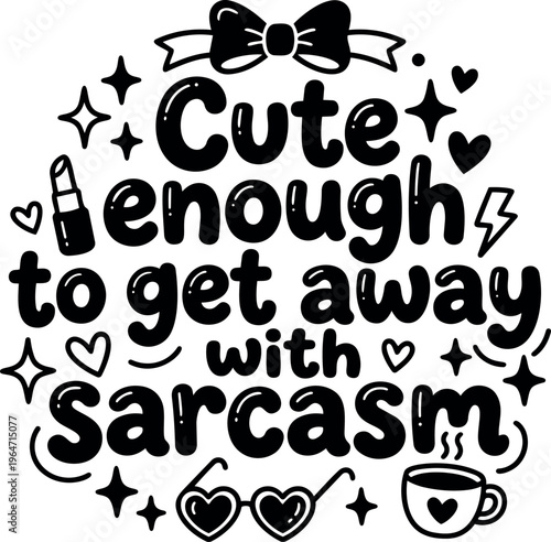 Cute enough to get away with sarcasm black and white vector art with bow and hearts