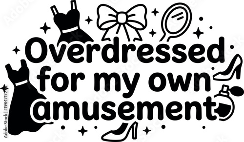 Overdressed for my own amusement elegant dresses shoes bow and mirror black and white vector art