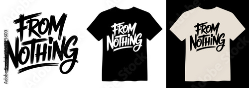 From Nothing, bold brush script typography, hand-drawn lettering design, inspirational quote vector, modern graphic tee print, streetwear apparel motif
