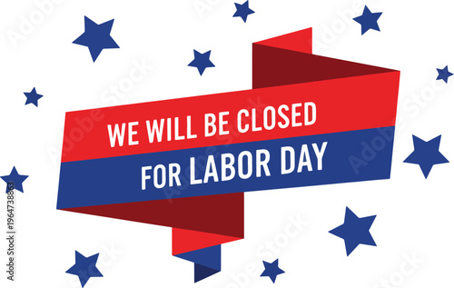 We will be closed for labor day sign on red and blue ribbon banner with scattered blue stars for store closure notification graphic vector design.