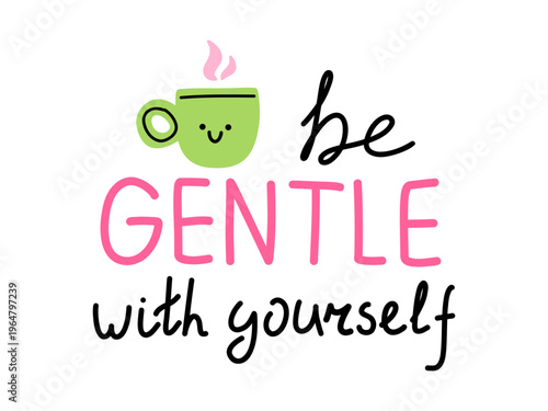 Vector be gentle with yourself quote with cute green cup of tea and pink lettering. Cozy self care and mental health affirmation in minimalist flat design.