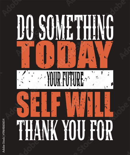 Inspirational Quote Do Something Today Your Future Self Will Thank You For Typography Design