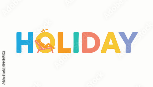 Colorful, fun, and inviting text graphic spelling out 'HOLIDAY' with a playful illustration of a person relaxing in a lounge chair on a beach inside the letter 'O'