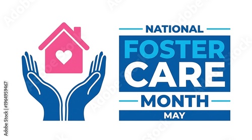 National foster care month May awareness symbol house heart hands caring support family protection adoption help children love hope community togetherness child welfare advocacy support.
