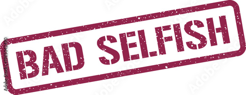 Fotografía Textured rubber stamp imprint with the words BAD SELFISH, symbolizing egoism or