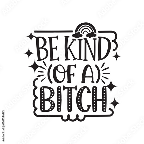 Sassy Typography Design Featuring the Phrase Be Kind Of A Bitch Quote.
