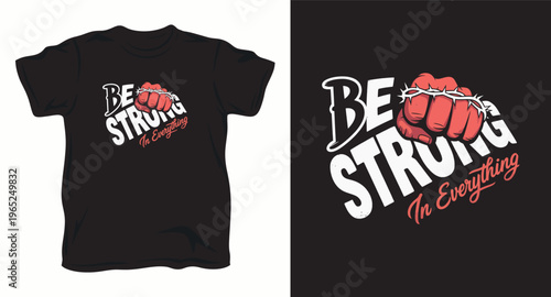 Be strong in everything t-shirt design with powerful fist graphic vector illustration