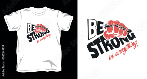 Be strong in everything t-shirt design with strong fist graphic vector illustration