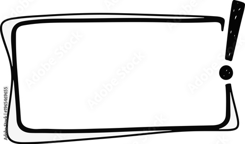 A black and white sketchy rectangular speech bubble with an exclamation mark