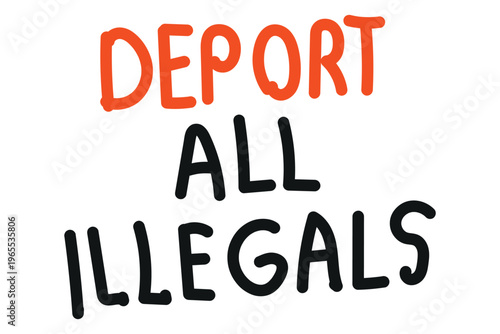Bold hand drawn political slogan DEPORT ALL ILLEGALS in orange and black text on a clean white background