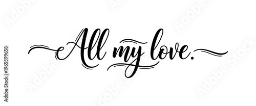 All my love. lettering and all elements in black. Vector style. AWhite background. Pure white background. Perfect isolation and visual consistency. Elegant