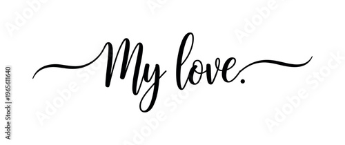 My love. lettering and all elements in black. Vector style. AWhite background. Pure white background. Perfect isolation and visual consistency. Elegant script