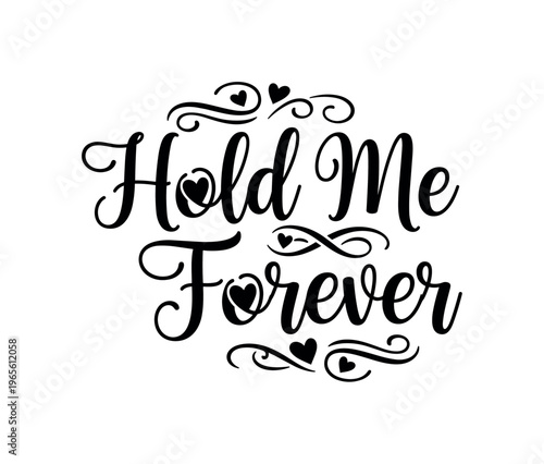 Hold Me Forever. lettering and all elements in black. Vector style. AWhite background. Pure white background. Perfect isolation and visual consistency. Elegant