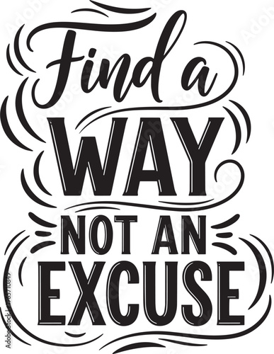 Motivational typography, inspirational quote, Find a Way Not an Excuse, vector phrase, black and white design