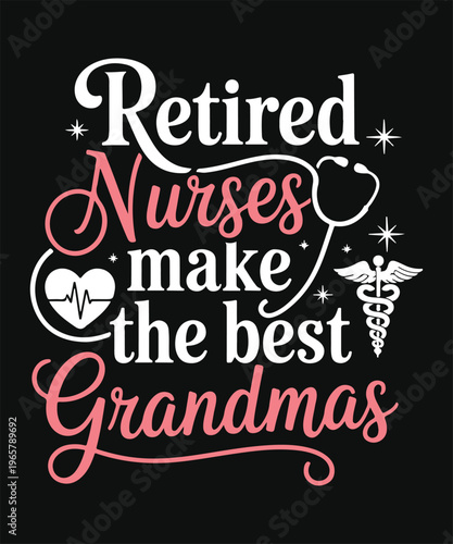 retired nurses make the best grandmas funny nurse retirement t shirt design