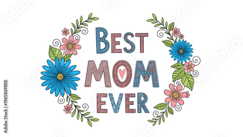 Decorative message Best Mom Ever is beautifully framed by a colorful floral wreath with blue and pink flowers for a heartfelt Mothers Day theme.